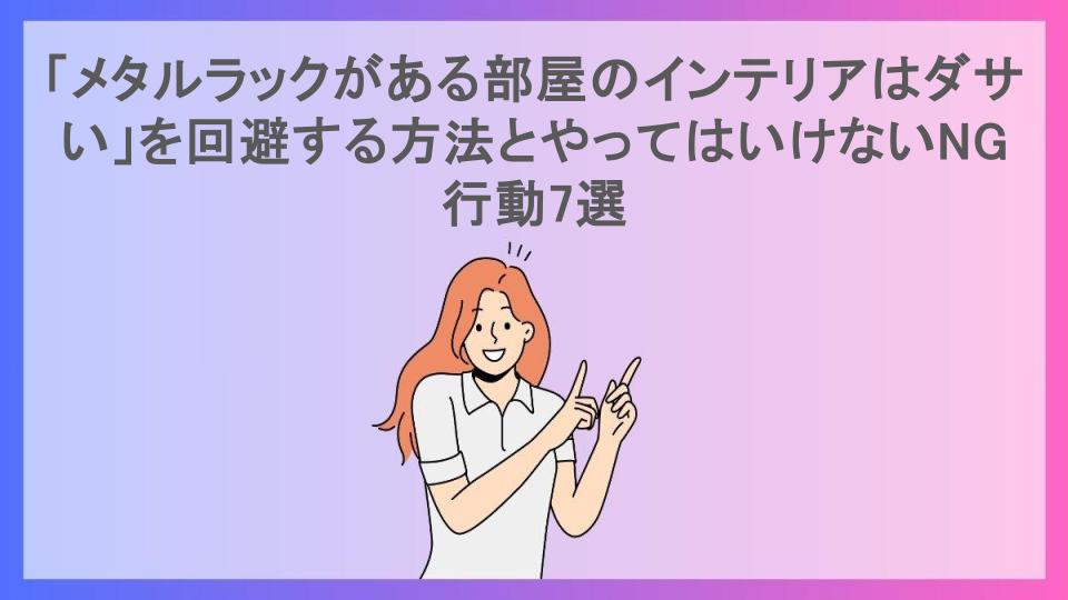 「メタルラックがある部屋のインテリアはダサい」を回避する方法とやってはいけないNG行動7選